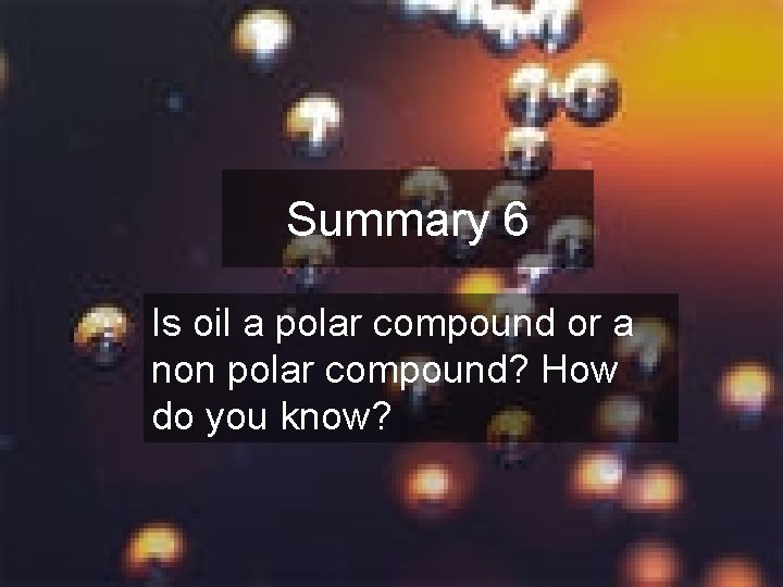 Summary 6 Is oil a polar compound or a non polar compound? How do