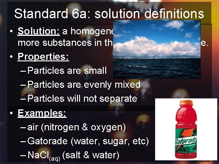 Standard 6 a: solution definitions • Solution: a homogeneous mixture of 2 or more