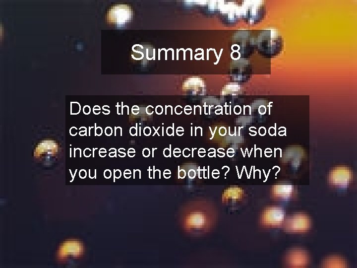 Summary 8 Does the concentration of carbon dioxide in your soda increase or decrease