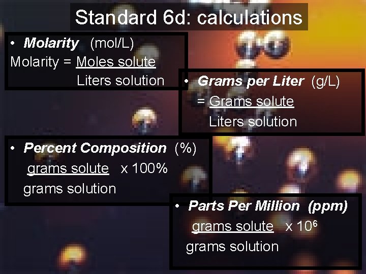 Standard 6 d: calculations • Molarity (mol/L) Molarity = Moles solute Liters solution •