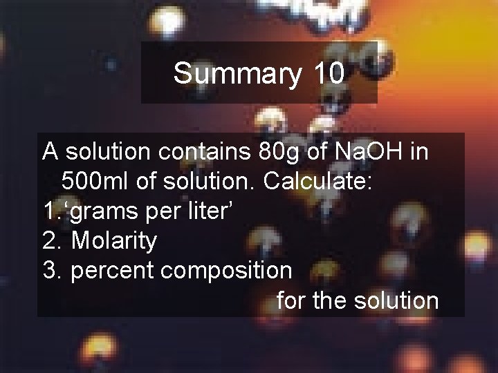 Summary 10 A solution contains 80 g of Na. OH in 500 ml of