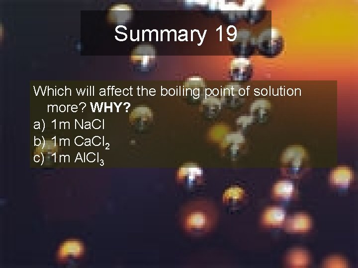 Summary 19 Which will affect the boiling point of solution more? WHY? a) 1