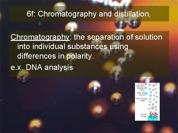 6 f: Chromatography and distillation. Chromatography: the separation of solution into individual substances using