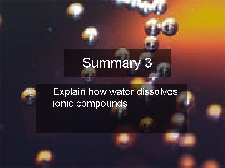 Summary 3 Explain how water dissolves ionic compounds 