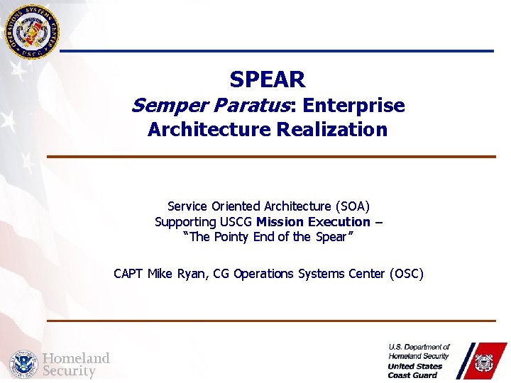 SPEAR Semper Paratus: Enterprise Architecture Realization Service Oriented Architecture (SOA) Supporting USCG Mission Execution
