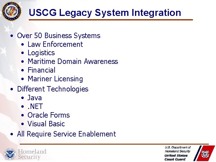 USCG Legacy System Integration • Over 50 Business Systems • Law Enforcement • Logistics