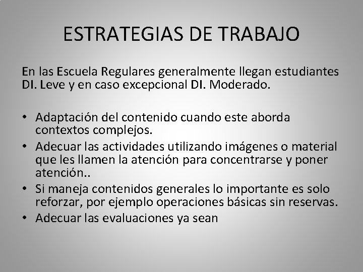 ESTRATEGIAS DE TRABAJO En las Escuela Regulares generalmente llegan estudiantes DI. Leve y en