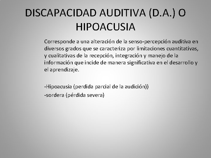 DISCAPACIDAD AUDITIVA (D. A. ) O HIPOACUSIA Corresponde a una alteración de la senso-percepción