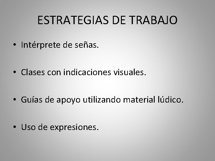 ESTRATEGIAS DE TRABAJO • Intérprete de señas. • Clases con indicaciones visuales. • Guías