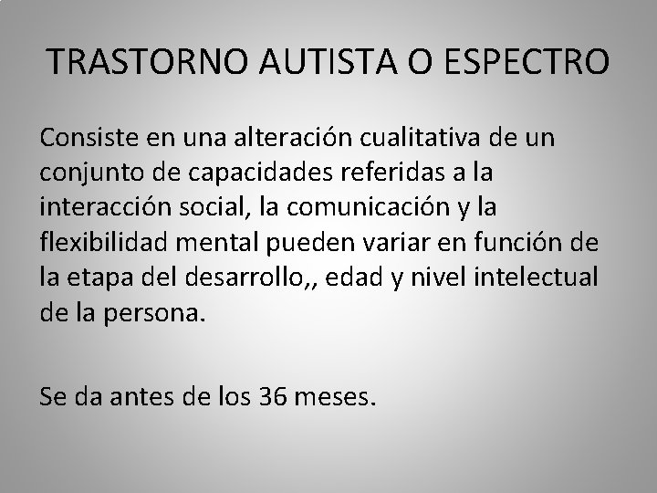 TRASTORNO AUTISTA O ESPECTRO Consiste en una alteración cualitativa de un conjunto de capacidades