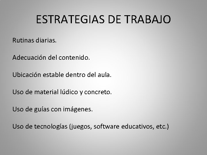 ESTRATEGIAS DE TRABAJO Rutinas diarias. Adecuación del contenido. Ubicación estable dentro del aula. Uso