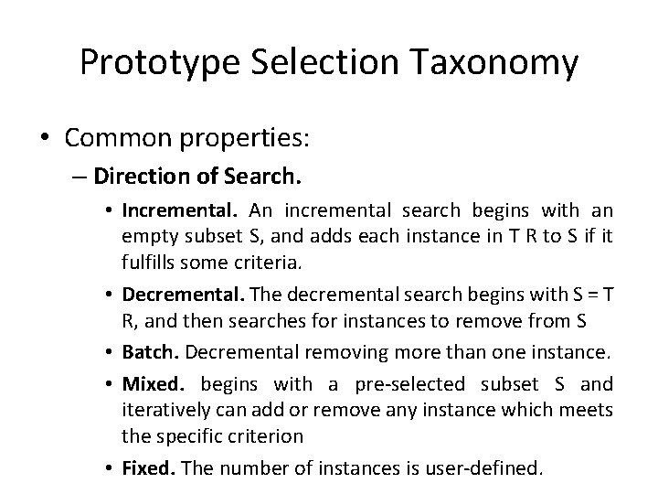 Prototype Selection Taxonomy • Common properties: – Direction of Search. • Incremental. An incremental