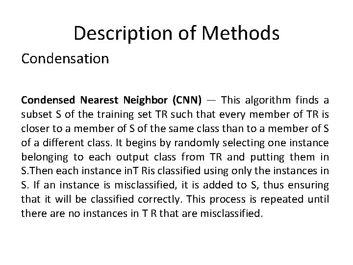 Description of Methods Condensation Condensed Nearest Neighbor (CNN) — This algorithm finds a subset