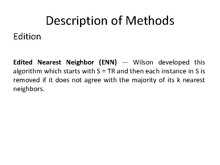 Description of Methods Edition Edited Nearest Neighbor (ENN) — Wilson developed this algorithm which