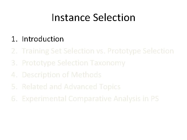 Instance Selection 1. 2. 3. 4. 5. 6. Introduction Training Set Selection vs. Prototype