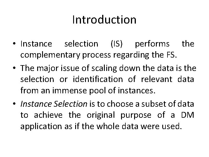 Introduction • Instance selection (IS) performs the complementary process regarding the FS. • The