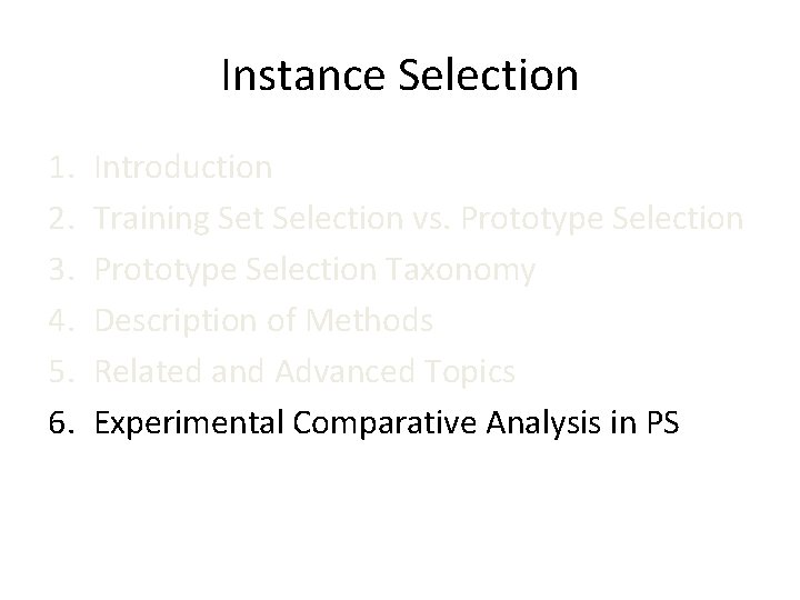 Instance Selection 1. 2. 3. 4. 5. 6. Introduction Training Set Selection vs. Prototype