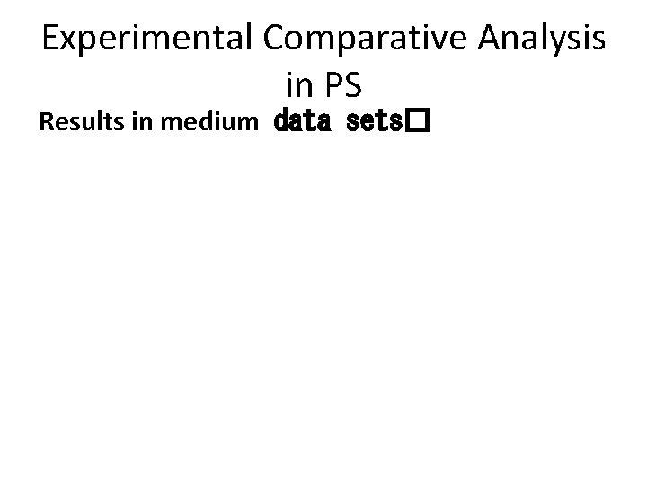 Experimental Comparative Analysis in PS Results in medium data sets� 