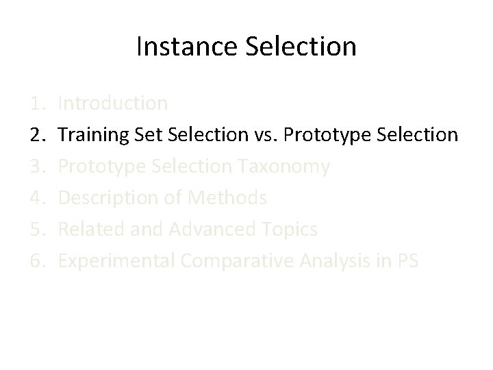 Instance Selection 1. 2. 3. 4. 5. 6. Introduction Training Set Selection vs. Prototype