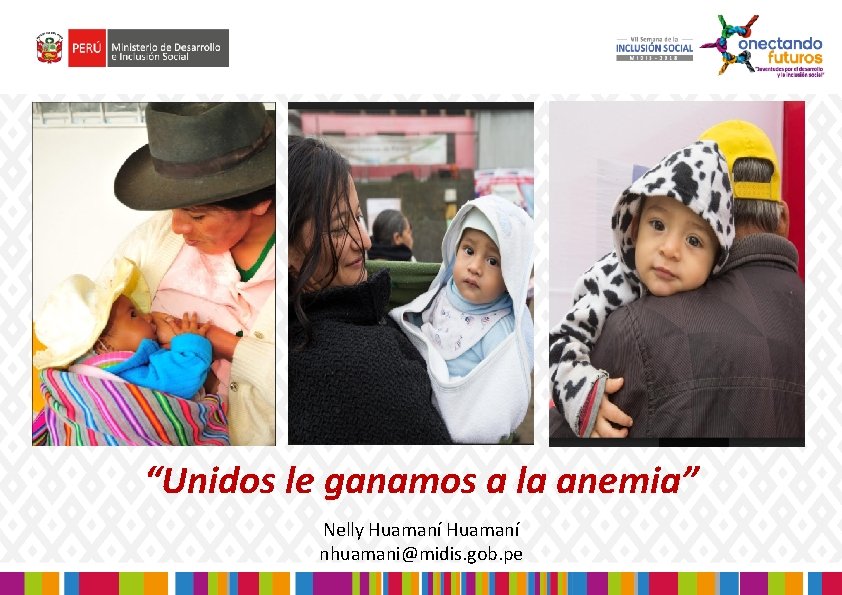 “Unidos le ganamos a la anemia” Nelly Huamaní nhuamani@midis. gob. pe 