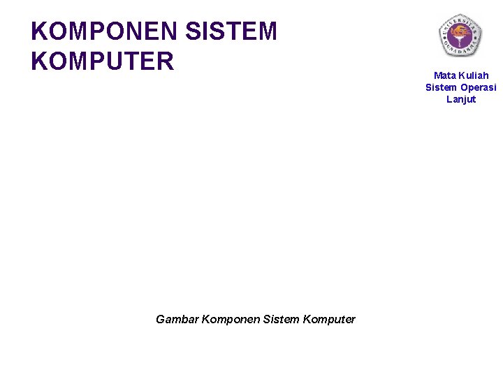 KOMPONEN SISTEM KOMPUTER Gambar Komponen Sistem Komputer Mata Kuliah Sistem Operasi Lanjut 