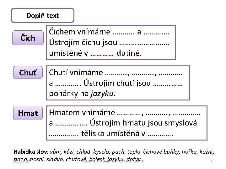 Doplň text Čichem vnímáme ………. . a …………. Ústrojím čichu jsou …………. umístěné v