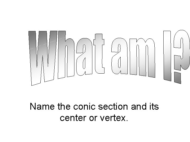Name the conic section and its center or vertex. 