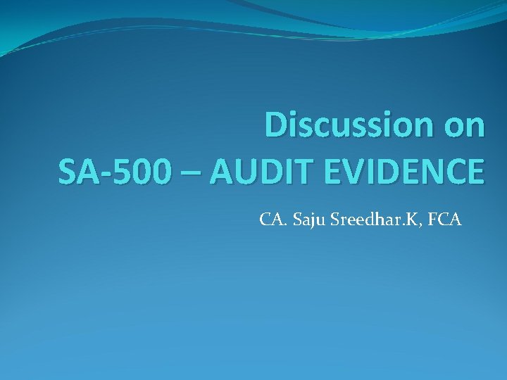 Discussion on SA-500 – AUDIT EVIDENCE CA. Saju Sreedhar. K, FCA 