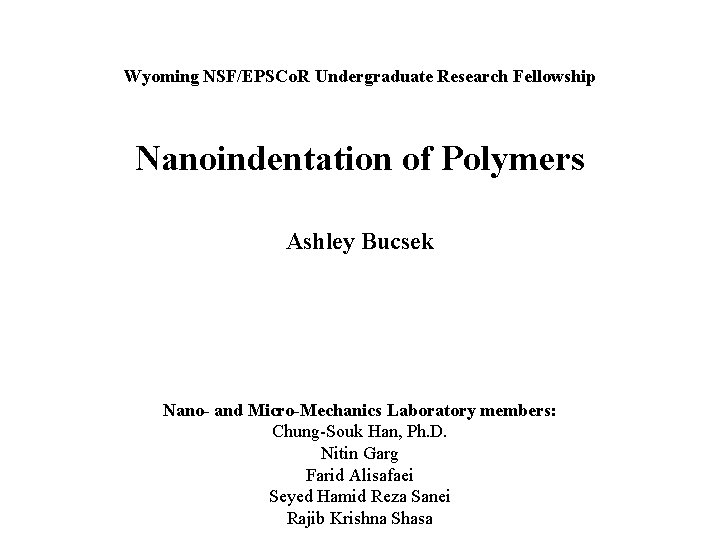 Wyoming NSF/EPSCo. R Undergraduate Research Fellowship Nanoindentation of Polymers Ashley Bucsek Nano- and Micro-Mechanics