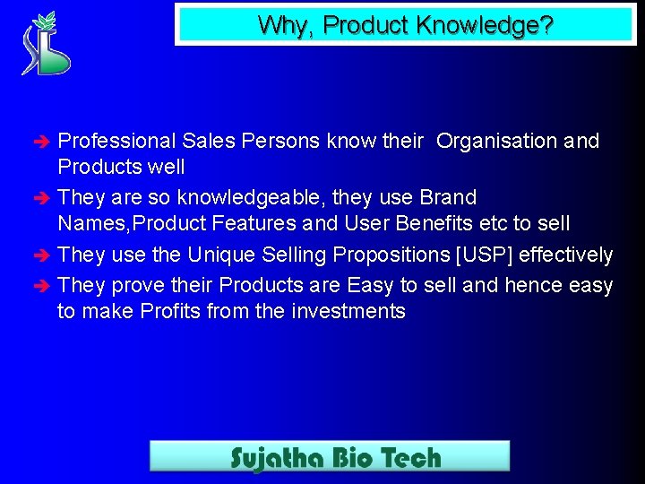 Why, Product Knowledge? Professional Sales Persons know their Organisation and Products well è They