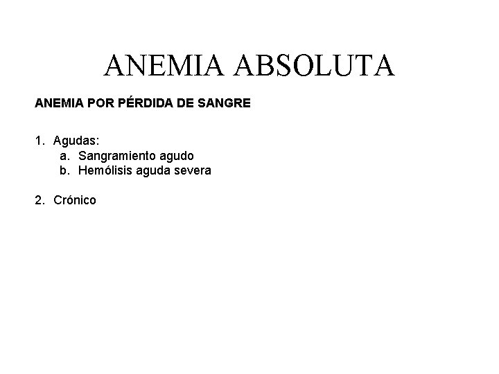 ANEMIA ABSOLUTA ANEMIA POR PÉRDIDA DE SANGRE 1. Agudas: a. Sangramiento agudo b. Hemólisis ANEMIA ABSOLUTA ANEMIA POR PÉRDIDA DE SANGRE 1. Agudas: a. Sangramiento agudo b. Hemólisis
