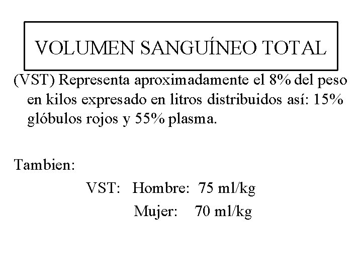 VOLUMEN SANGUÍNEO TOTAL (VST) Representa aproximadamente el 8% del peso en kilos expresado en VOLUMEN SANGUÍNEO TOTAL (VST) Representa aproximadamente el 8% del peso en kilos expresado en