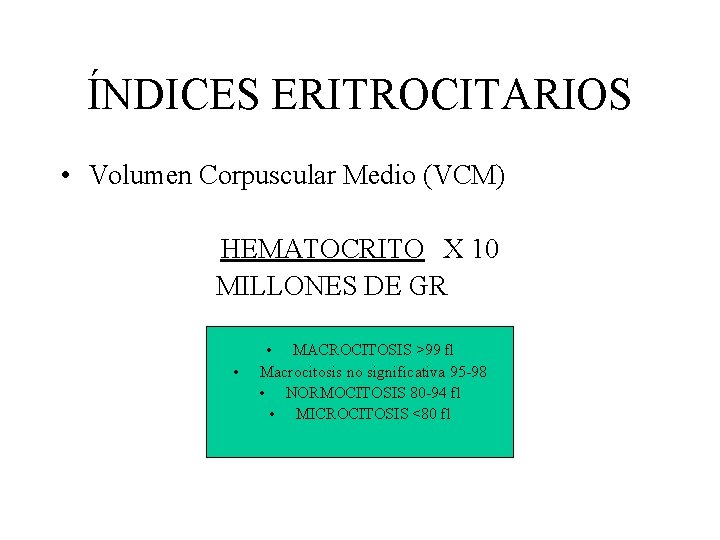 ÍNDICES ERITROCITARIOS • Volumen Corpuscular Medio (VCM) HEMATOCRITO X 10 MILLONES DE GR • ÍNDICES ERITROCITARIOS • Volumen Corpuscular Medio (VCM) HEMATOCRITO X 10 MILLONES DE GR •