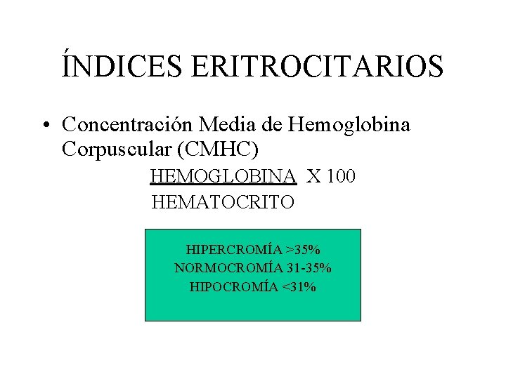 ÍNDICES ERITROCITARIOS • Concentración Media de Hemoglobina Corpuscular (CMHC) HEMOGLOBINA X 100 HEMATOCRITO HIPERCROMÍA ÍNDICES ERITROCITARIOS • Concentración Media de Hemoglobina Corpuscular (CMHC) HEMOGLOBINA X 100 HEMATOCRITO HIPERCROMÍA