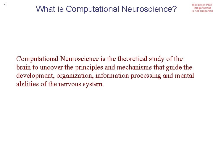 1 What is Computational Neuroscience? Computational Neuroscience is theoretical study of the brain to