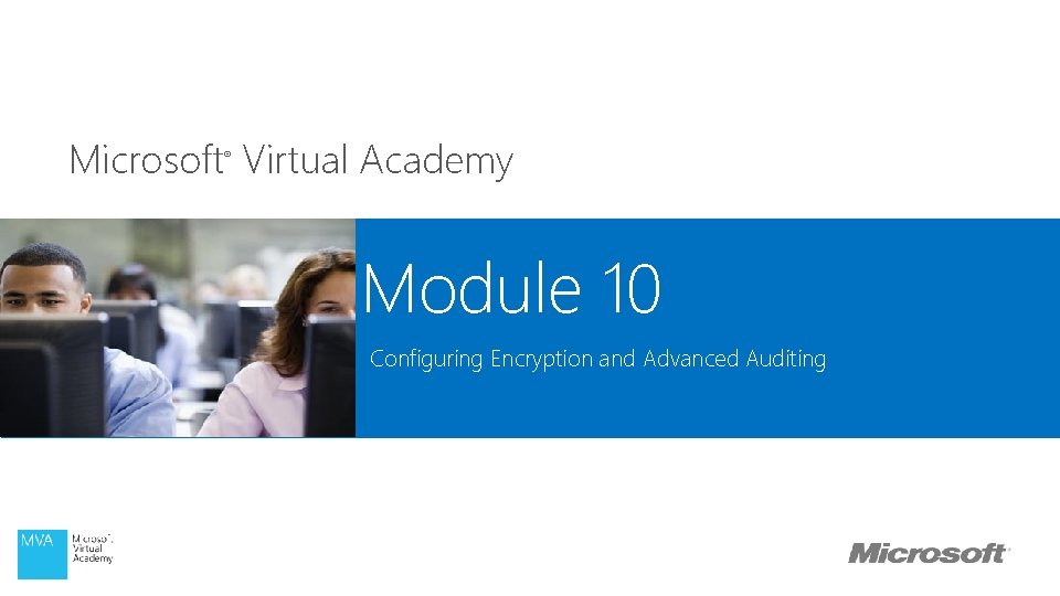 Microsoft Virtual Academy ® Module 10 Configuring Encryption and Advanced Auditing 