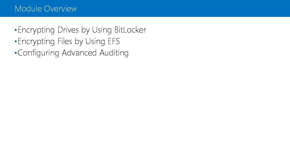 Module Overview • Encrypting Drives by Using Bit. Locker • Encrypting Files by Using