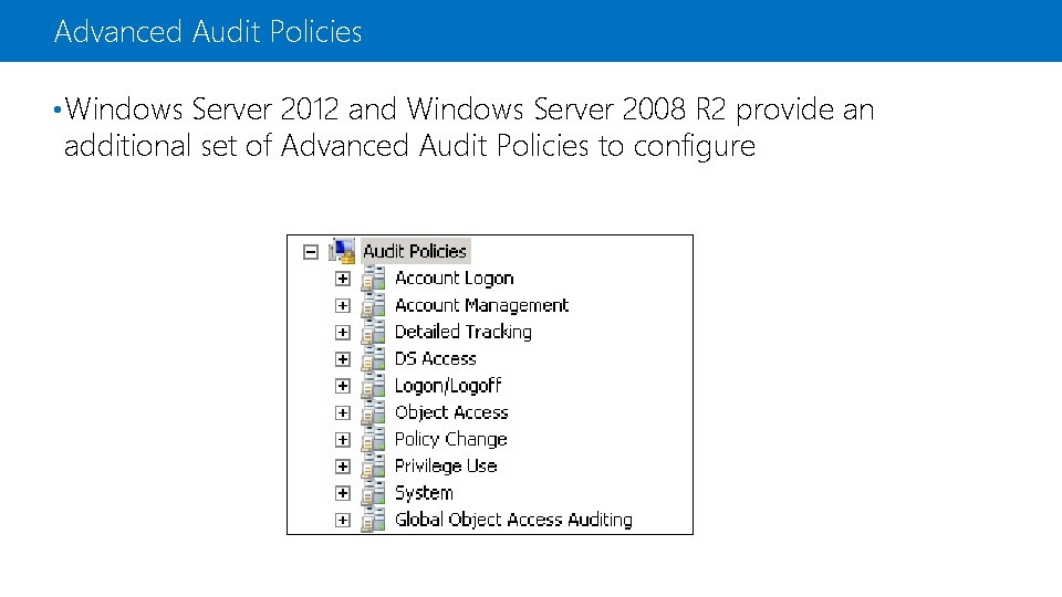 Advanced Audit Policies • Windows Server 2012 and Windows Server 2008 R 2 provide