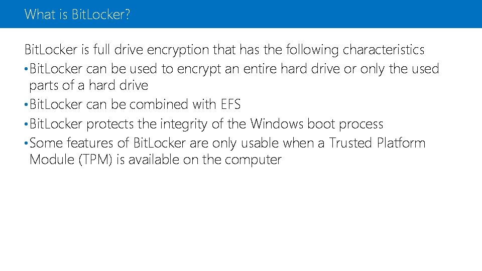 What is Bit. Locker? Bit. Locker is full drive encryption that has the following