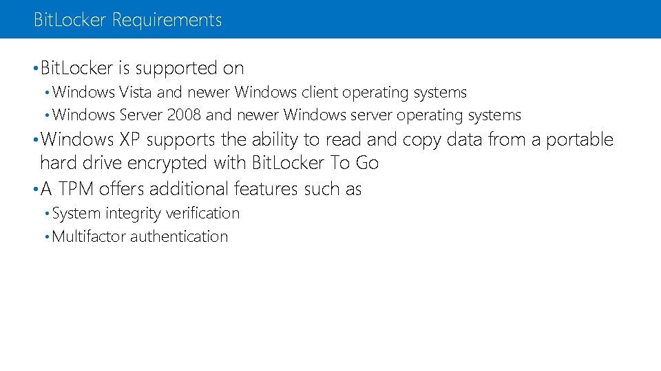 Bit. Locker Requirements • Bit. Locker is supported on • Windows Vista and newer