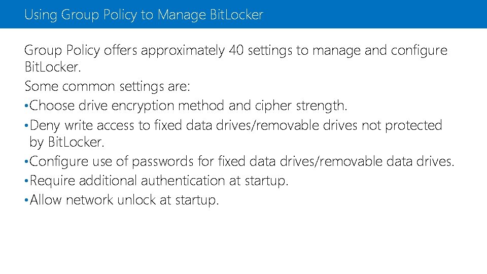 Using Group Policy to Manage Bit. Locker Group Policy offers approximately 40 settings to