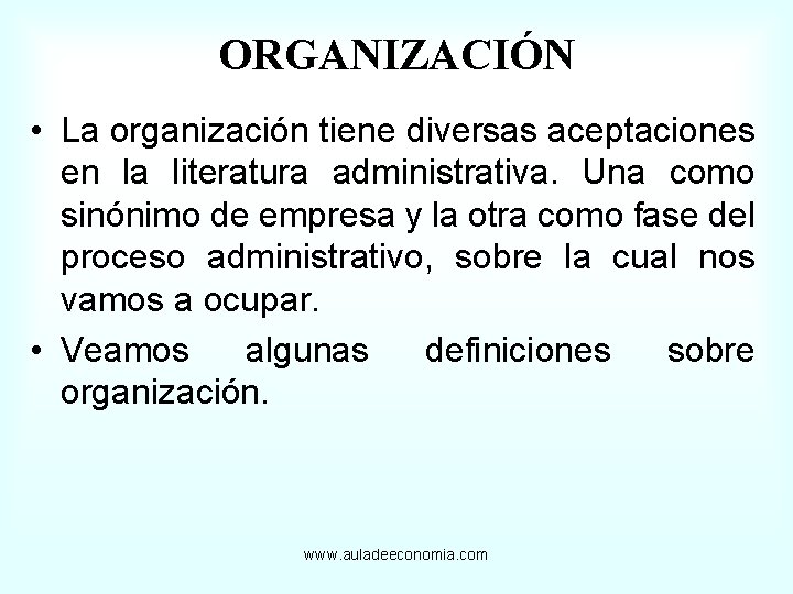 ORGANIZACIÓN • La organización tiene diversas aceptaciones en la literatura administrativa. Una como sinónimo