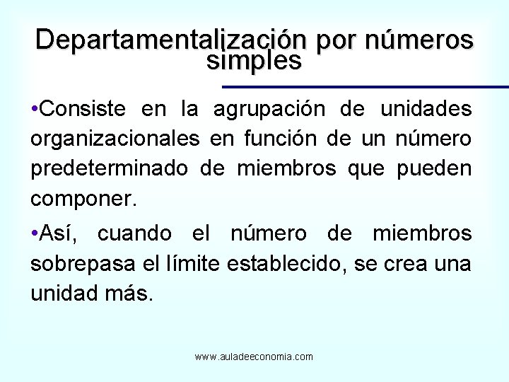 Departamentalización por números simples • Consiste en la agrupación de unidades organizacionales en función