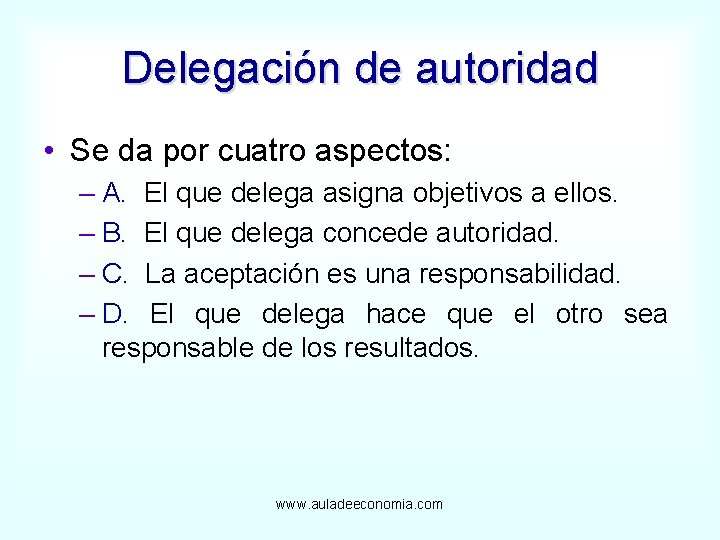 Delegación de autoridad • Se da por cuatro aspectos: – A. El que delega