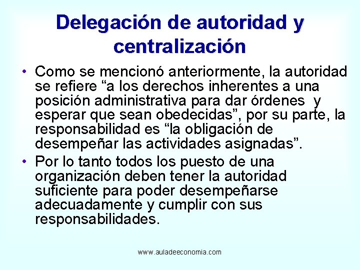 Delegación de autoridad y centralización • Como se mencionó anteriormente, la autoridad se refiere