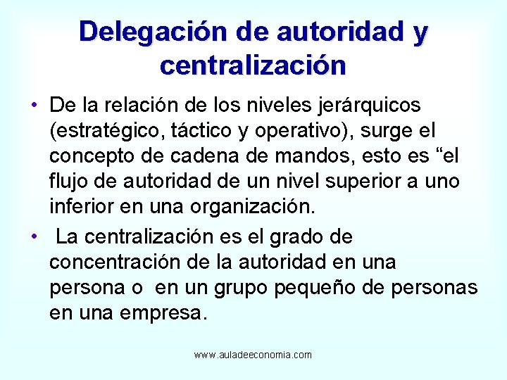 Delegación de autoridad y centralización • De la relación de los niveles jerárquicos (estratégico,