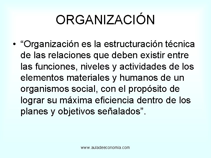 ORGANIZACIÓN • “Organización es la estructuración técnica de las relaciones que deben existir entre