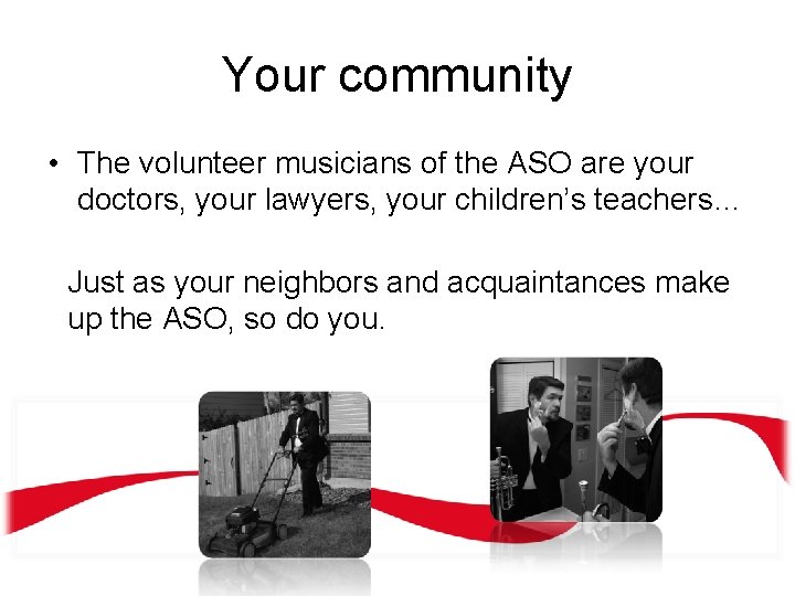 Your community • The volunteer musicians of the ASO are your doctors, your lawyers,