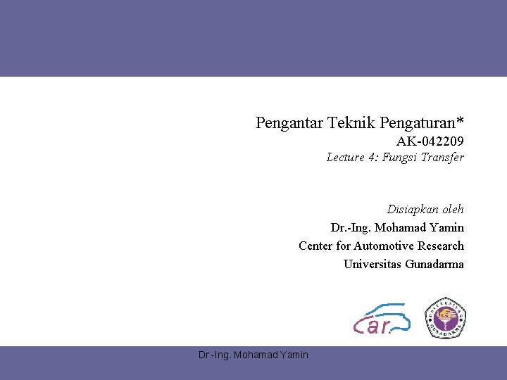 Pengantar Teknik Pengaturan* AK-042209 Lecture 4: Fungsi Transfer Disiapkan oleh Dr. -Ing. Mohamad Yamin