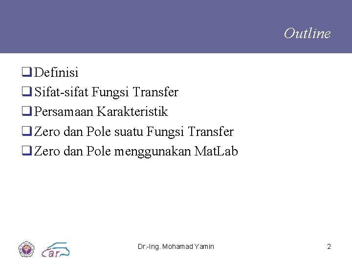 Outline q Definisi q Sifat-sifat Fungsi Transfer q Persamaan Karakteristik q Zero dan Pole